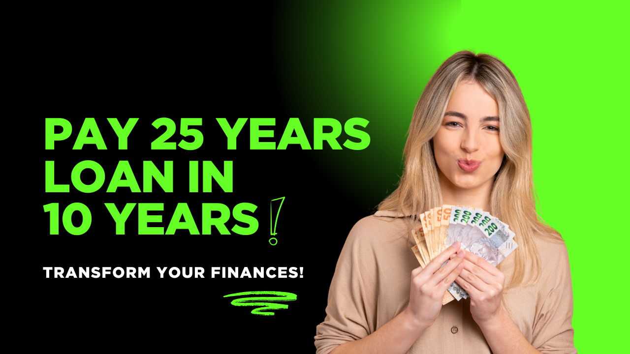Pay 25 Years Loan in 10 Years