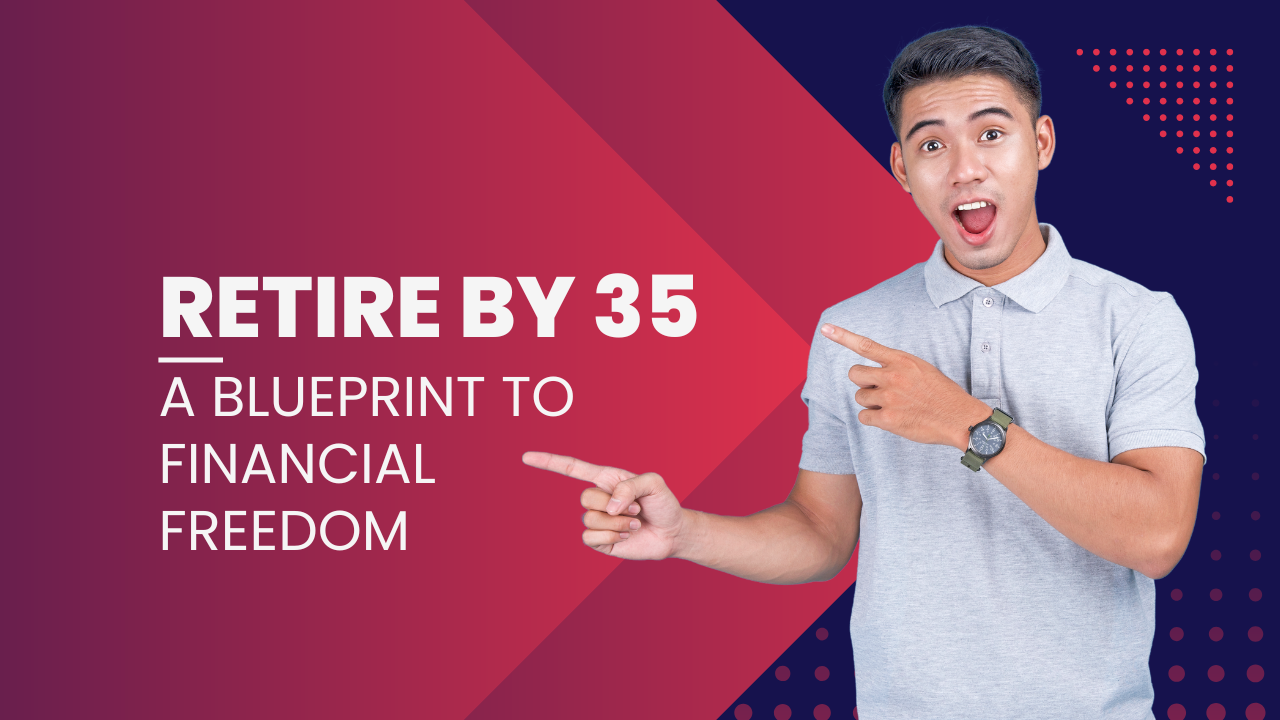 Retire by the age of 35: Blueprint to Financial Freedom