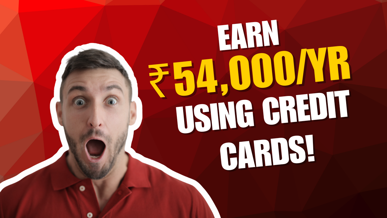 Earn ₹54,000/Yr Using Credit Cards